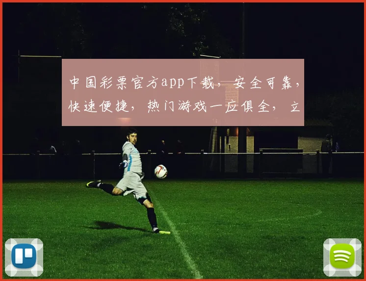 中国彩票官方app下载，安全可靠，快速便捷，热门游戏一应俱全，立即体验