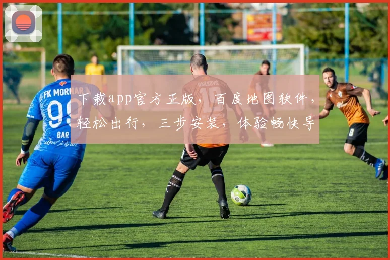 下载app官方正版，百度地图软件，轻松出行，三步安装，体验畅快导航
